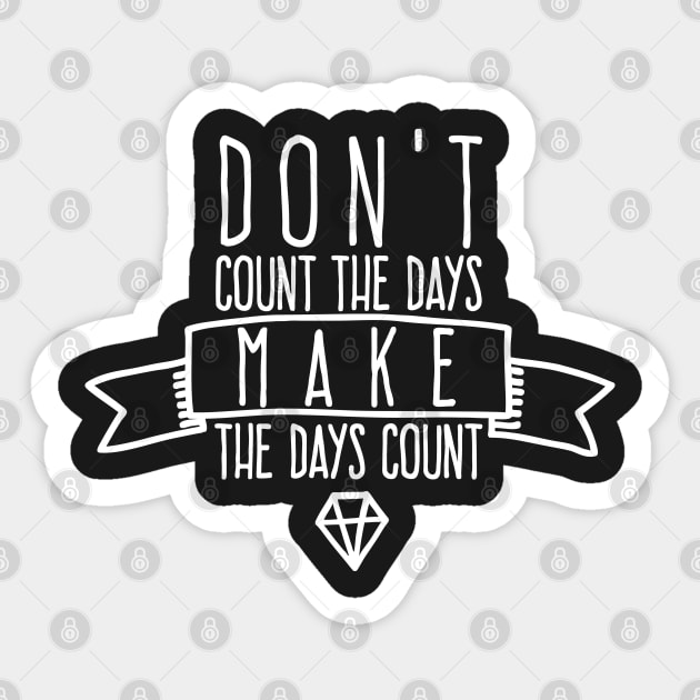 Don't count the days Make the days count Sticker by wamtees